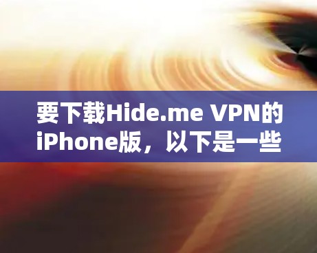 要下载Hide.me VPN的iPhone版,以下是一些建议的步骤
