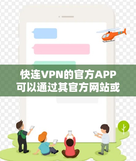 快连VPN的官方APP可以通过其官方网站或相关应用商店下载。以下是获取最新版本的步骤