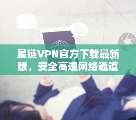 星链VPN官方下载最新版,安全高速网络通道